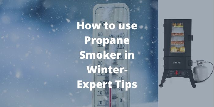 How to use Propane Smoker in Winter